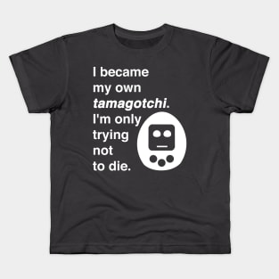 I became my own tamagotchi. I'm only trying not to die. Kids T-Shirt